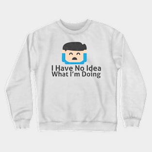 I Have No Idea What I'm Doing - Memes Crewneck Sweatshirt